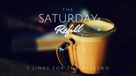 The Saturday Refill – 7 Links for the Weekend (5/3/16)