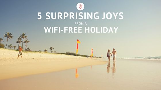 5 Surprising Joys from a Wi-Fi-free Holiday