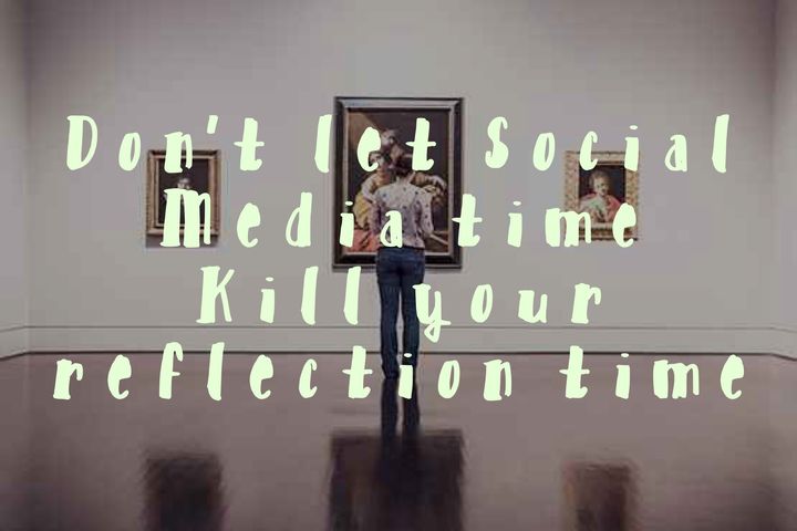 Don't let Social Media Time kill your Reflection Time