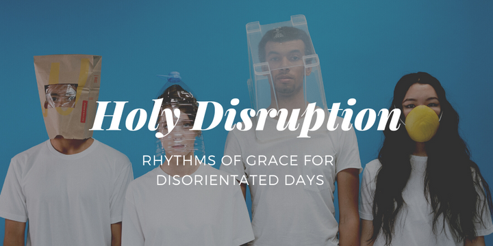 Holy Disruption: Rhythms of Grace for Disorientated Days