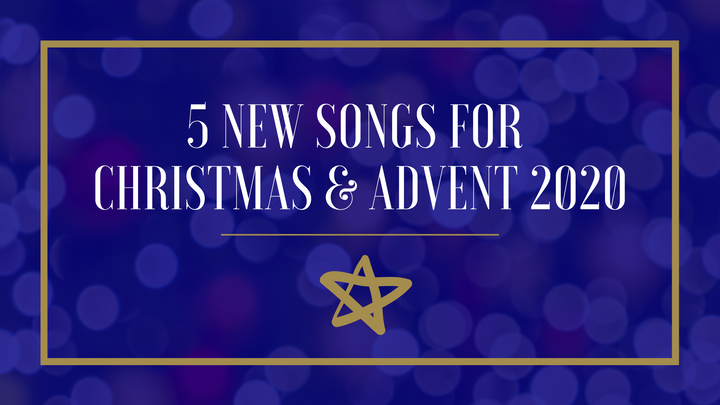 5 New Songs for Advent & Christmas 2020